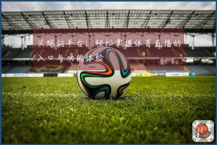 买球站平台：轻松掌握体育直播的入口与功能体验