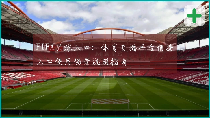 FIFA买球入口：体育直播平台便捷入口使用场景说明指南