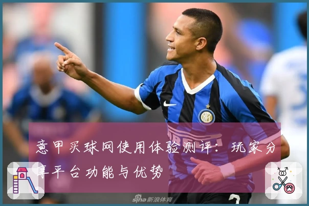 意甲买球网使用体验测评：玩家分享平台功能与优势