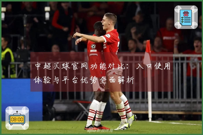 中超买球官网功能对比：入口使用体验与平台优势全面解析