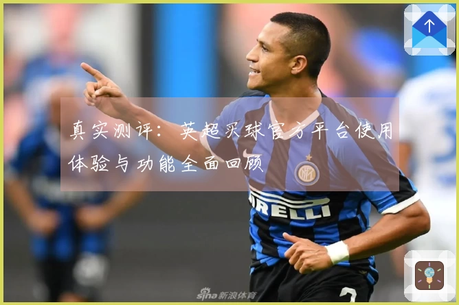 真实测评：英超买球官方平台使用体验与功能全面回顾